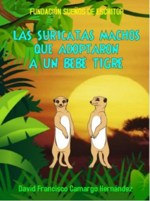 cover image of Las Suricatas Machos Que Adoptaron a Un Bebé Tigre
